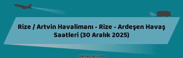 Rize / Artvin Havalimanı - Rize - Ardeşen Havaş Saatleri (30 Aralık 2025)